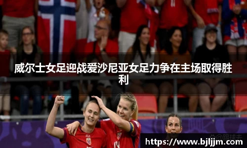 威尔士女足迎战爱沙尼亚女足力争在主场取得胜利